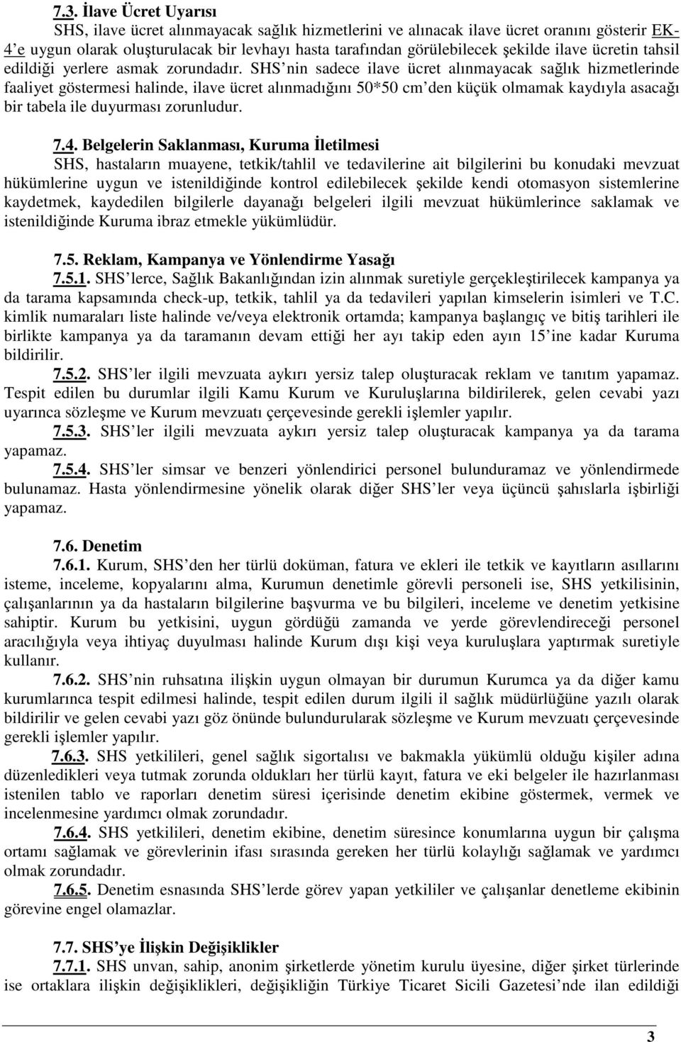 SHS nin sadece ilave ücret alınmayacak sağlık hizmetlerinde faaliyet göstermesi halinde, ilave ücret alınmadığını 50*50 cm den küçük olmamak kaydıyla asacağı bir tabela ile duyurması zorunludur. 7.4.