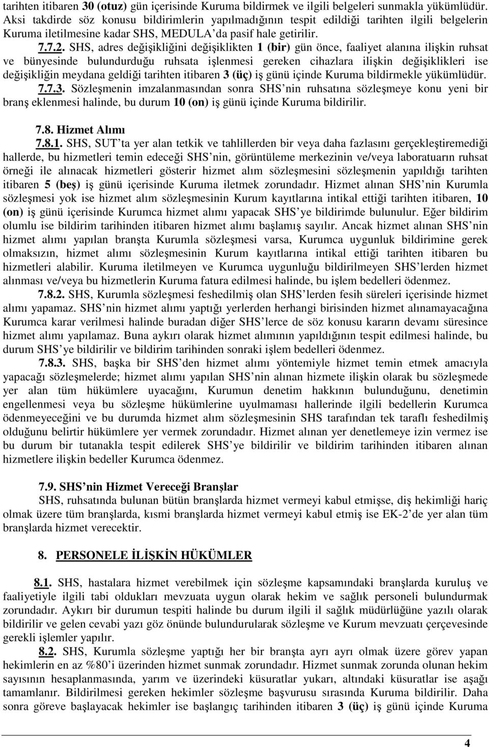 SHS, adres değişikliğini değişiklikten 1 (bir) gün önce, faaliyet alanına ilişkin ruhsat ve bünyesinde bulundurduğu ruhsata işlenmesi gereken cihazlara ilişkin değişiklikleri ise değişikliğin meydana