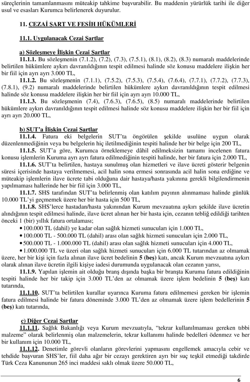 3) numaralı maddelerinde belirtilen hükümlere aykırı davranıldığının tespit edilmesi halinde söz konusu maddelere ilişkin her bir fiil için ayrı ayrı 3.000 TL, 11.1.2. Bu sözleşmenin (7.1.1), (7.5.