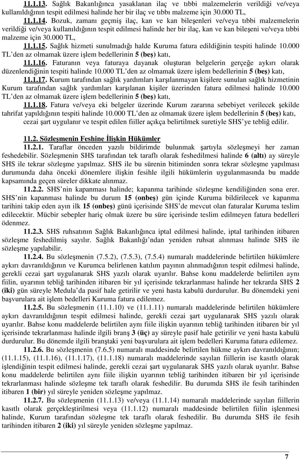 000 TL, 11.1.15. Sağlık hizmeti sunulmadığı halde Kuruma fatura edildiğinin tespiti halinde 10.000 TL den az olmamak üzere işlem bedellerinin 5 (beş) katı, 11.1.16.