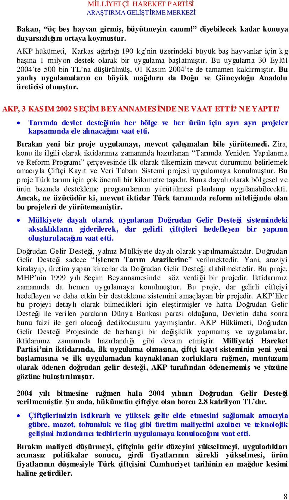 Bu uygulama 30 Eylül 2004 te 500 bin TL na düşürülmüş, 01 Kasım 2004 te de tamamen kaldırmıştır. Bu yanlış uygulamaların en büyük mağduru da Doğu ve Güneydoğu Anadolu üreticisi olmuştur.