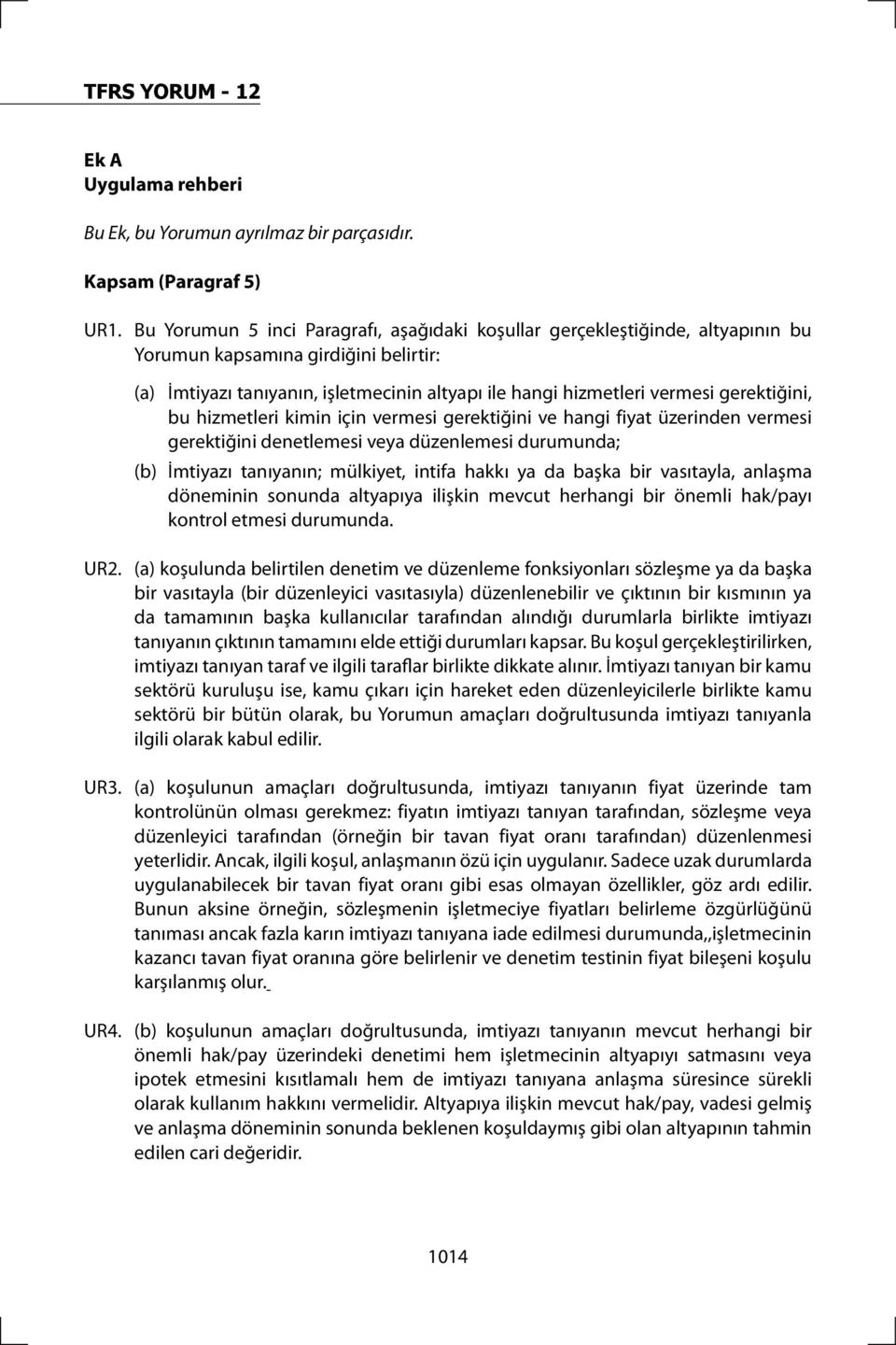 gerektiğini, bu hizmetleri kimin için vermesi gerektiğini ve hangi fiyat üzerinden vermesi gerektiğini denetlemesi veya düzenlemesi durumunda; (b) İmtiyazı tanıyanın; mülkiyet, intifa hakkı ya da