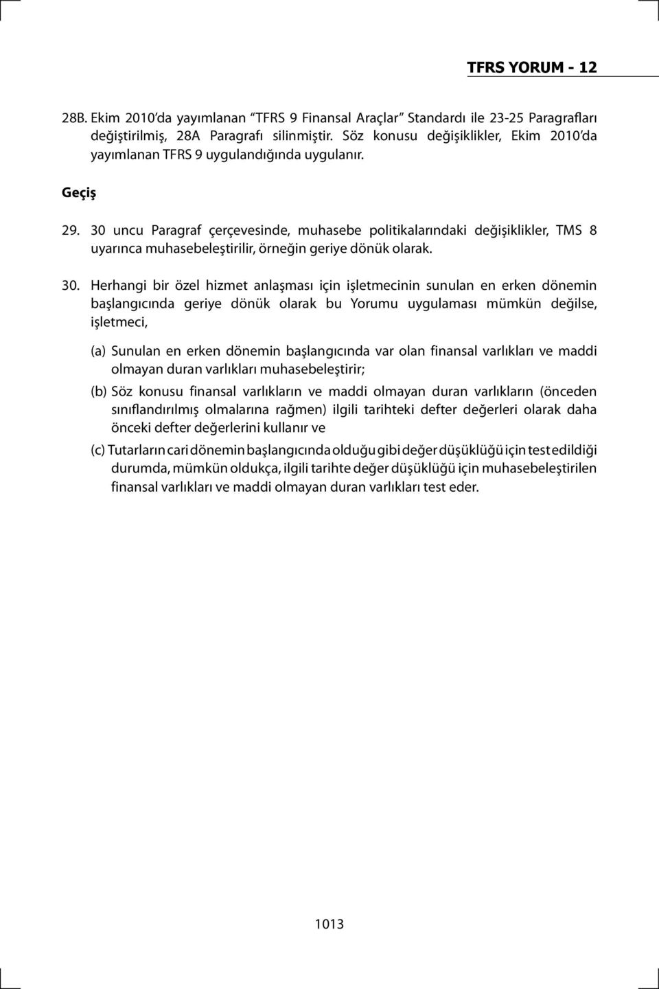 30 uncu Paragraf çerçevesinde, muhasebe politikalarındaki değişiklikler, TMS 8 uyarınca muhasebeleştirilir, örneğin geriye dönük olarak. 30.