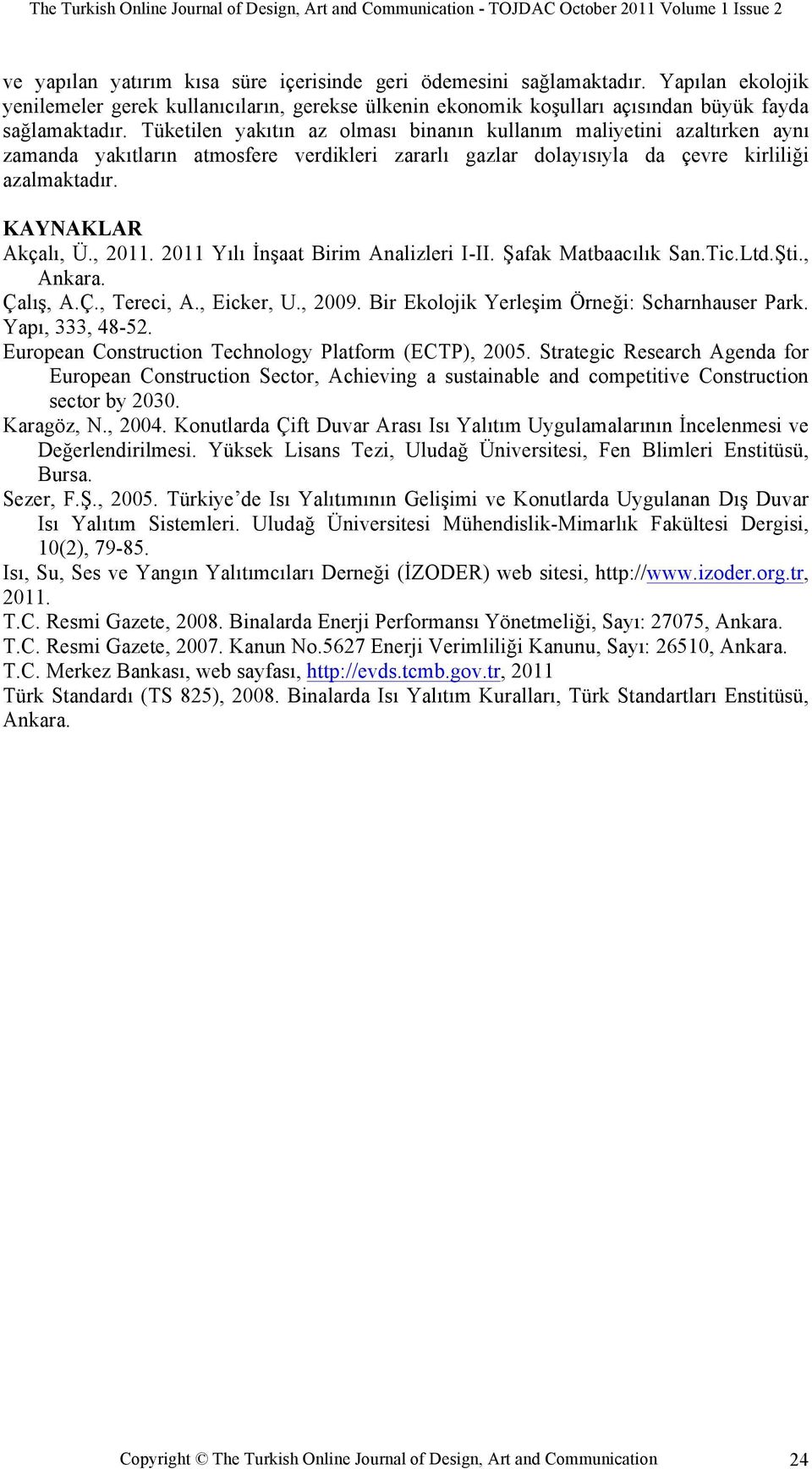 2011 Yılı İnşaat Birim Analizleri I-II. Şafak Matbaacılık San.Tic.Ltd.Şti., Ankara. Çalış, A.Ç., Tereci, A., Eicker, U., 2009. Bir Ekolojik Yerleşim Örneği: Scharnhauser Park. Yapı, 333, 48-52.