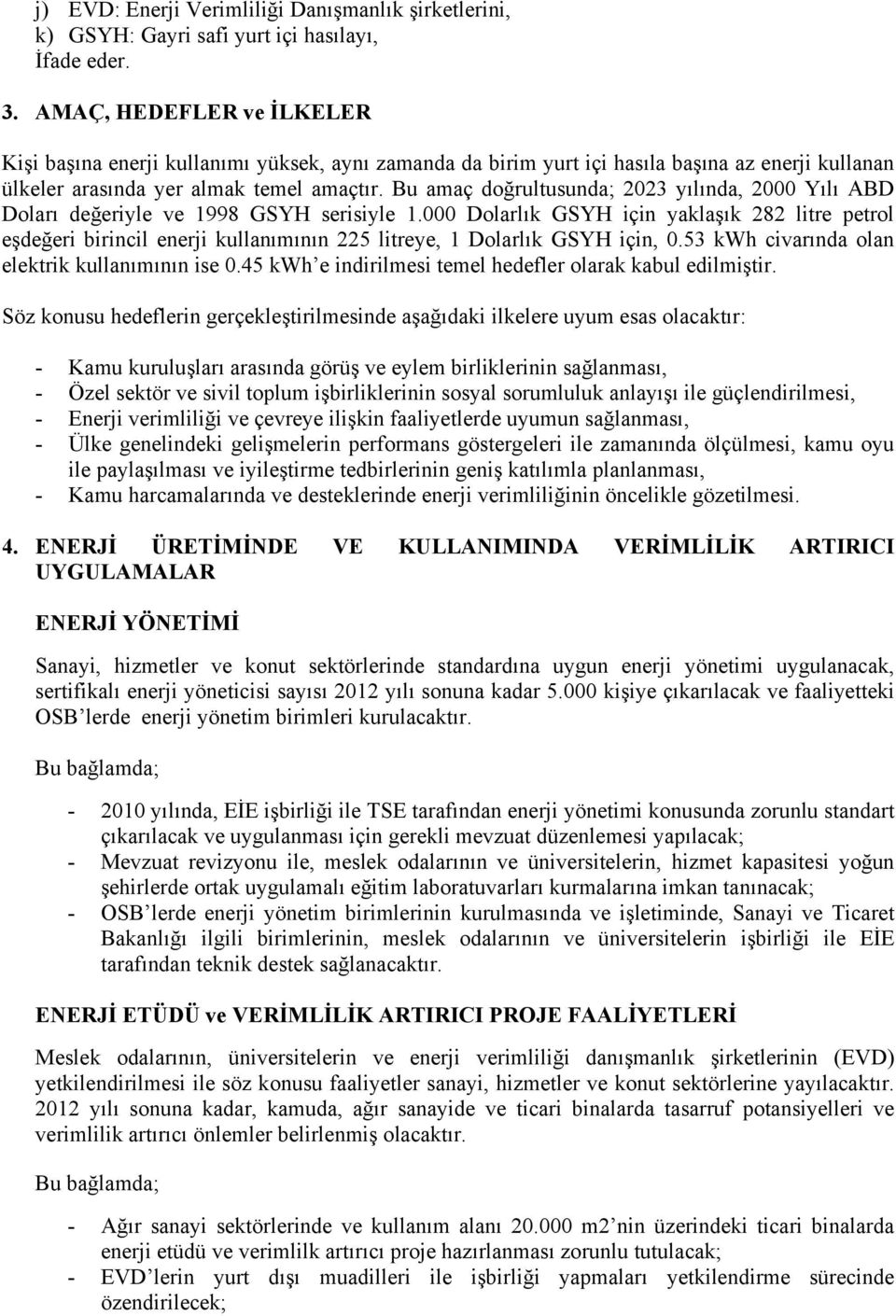 Bu amaç doğrultusunda; 2023 yılında, 2000 Yılı ABD Doları değeriyle ve 1998 GSYH serisiyle 1.