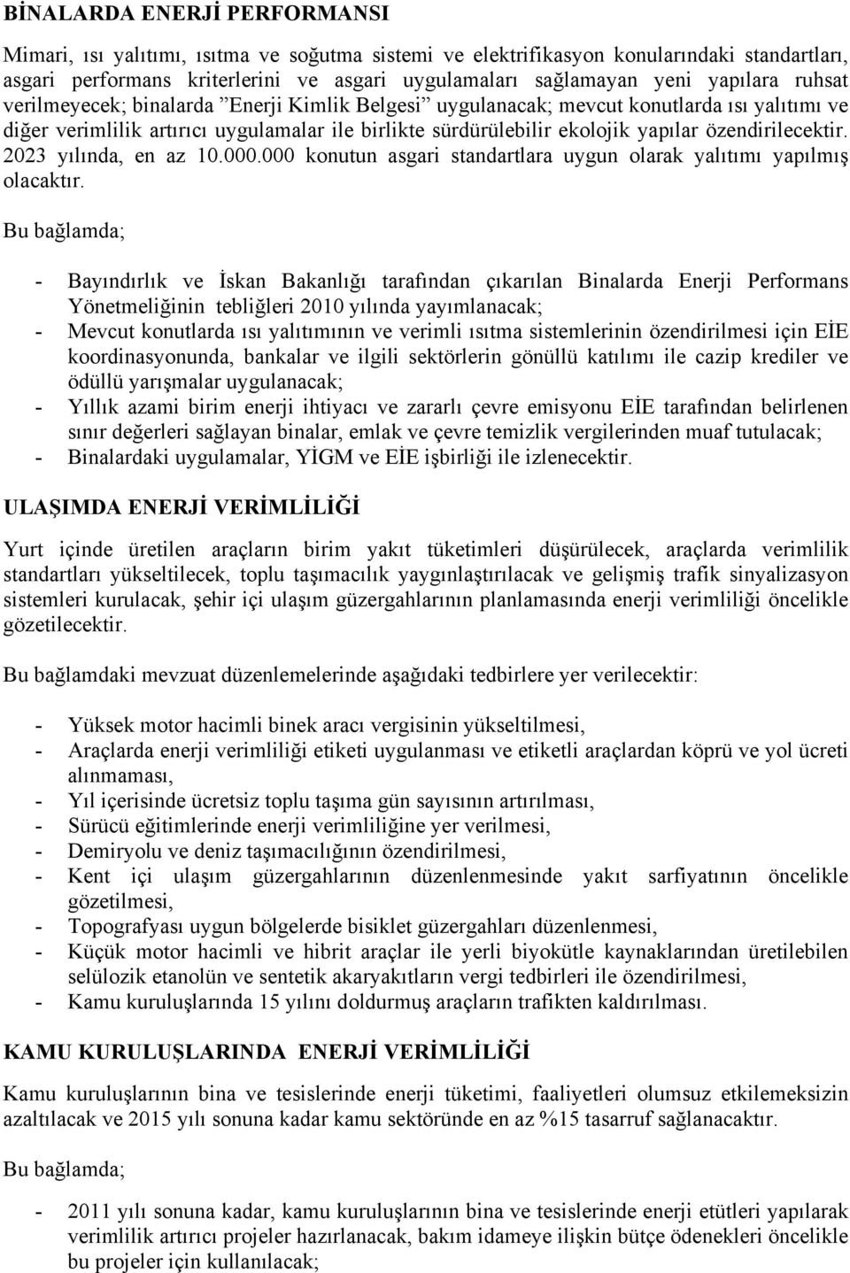 özendirilecektir. 2023 yılında, en az 10.000.000 konutun asgari standartlara uygun olarak yalıtımı yapılmış olacaktır.