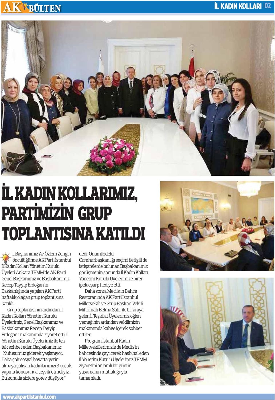 haftalık olağan grup toplantısına katıldı. Grup toplantısının ardından İl Kadın Kolları Yönetim Kurulu Üyelerimiz, Genel Başkanımız ve Başbakanımız Recep Tayyip Erdoğan ı makamında ziyaret etti.