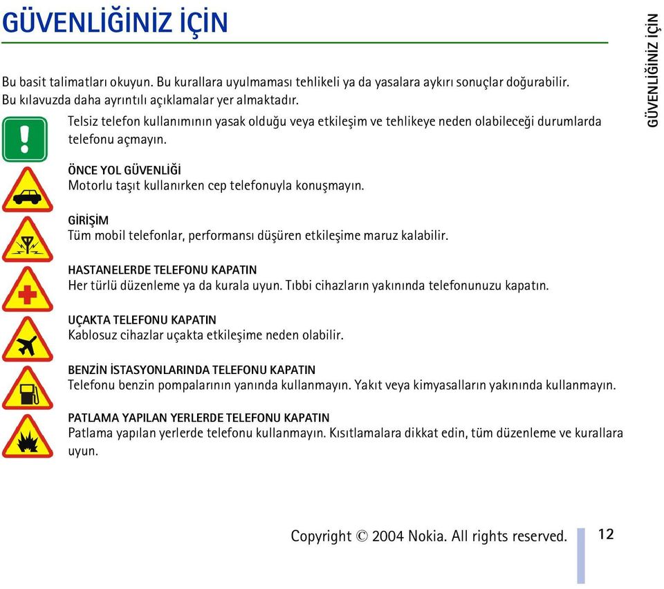 GÜVENLÝÐÝNÝZ ÝÇÝN ÖNCE YOL GÜVENLÝÐÝ Motorlu taþýt kullanýrken cep telefonuyla konuþmayýn. GÝRÝÞÝM Tüm mobil telefonlar, performansý düþüren etkileþime maruz kalabilir.