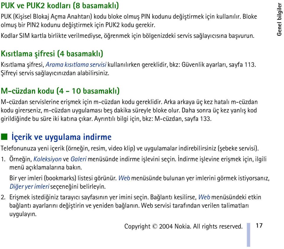 Genel bilgiler Kýsýtlama þifresi (4 basamaklý) Kýsýtlama þifresi, Arama kýsýtlama servisi kullanýlýrken gereklidir, bkz: Güvenlik ayarlarý, sayfa 113. Þifreyi servis saðlayýcýnýzdan alabilirsiniz.