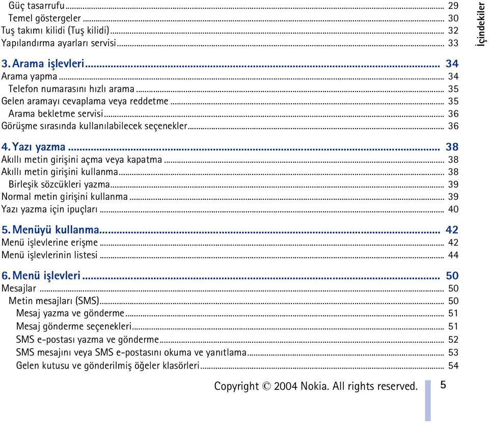 .. 38 Akýllý metin giriþini kullanma... 38 Birleþik sözcükleri yazma... 39 Normal metin giriþini kullanma... 39 Yazý yazma için ipuçlarý... 40 5. Menüyü kullanma... 42 ne eriþme... 42 nin listesi.