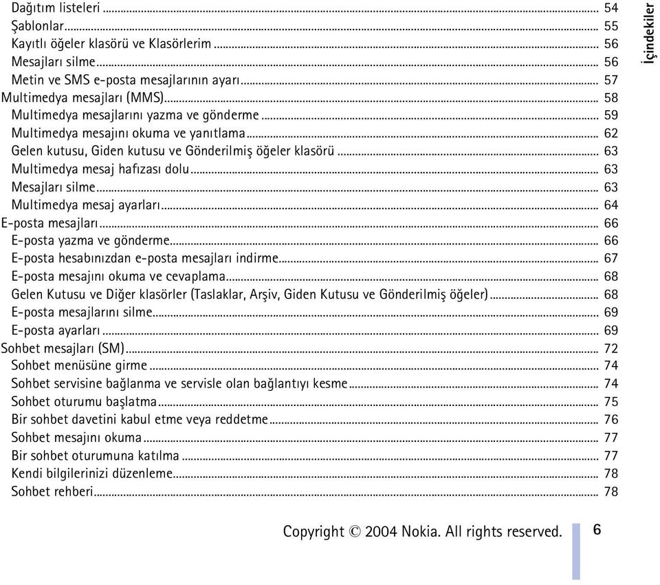 .. 63 Mesajlarý silme... 63 Multimedya mesaj ayarlarý... 64 E-posta mesajlarý... 66 E-posta yazma ve gönderme... 66 E-posta hesabýnýzdan e-posta mesajlarý indirme.