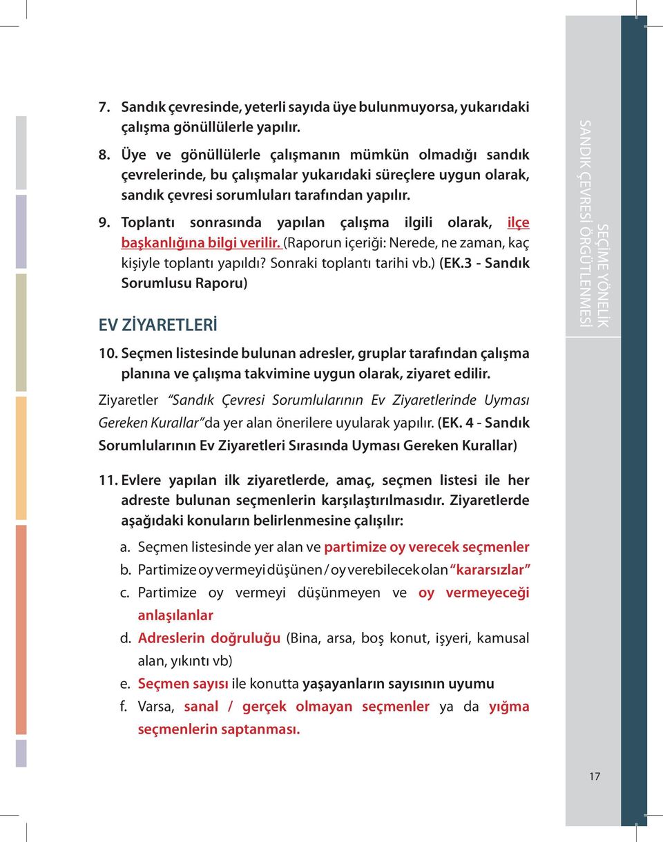 Toplantı sonrasında yapılan çalışma ilgili olarak, ilçe başkanlığına bilgi verilir. (Raporun içeriği: Nerede, ne zaman, kaç kişiyle toplantı yapıldı? Sonraki toplantı tarihi vb.) (EK.