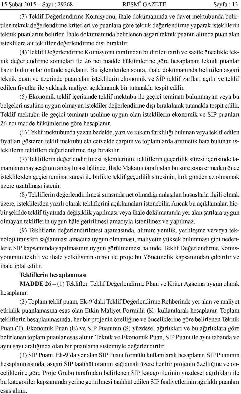 (4) Teklif Değerlendirme Komisyonu tarafından bildirilen tarih ve saatte öncelikle teknik değerlendirme sonuçları ile 26 ncı madde hükümlerine göre hesaplanan teknik puanlar hazır bulunanlar önünde