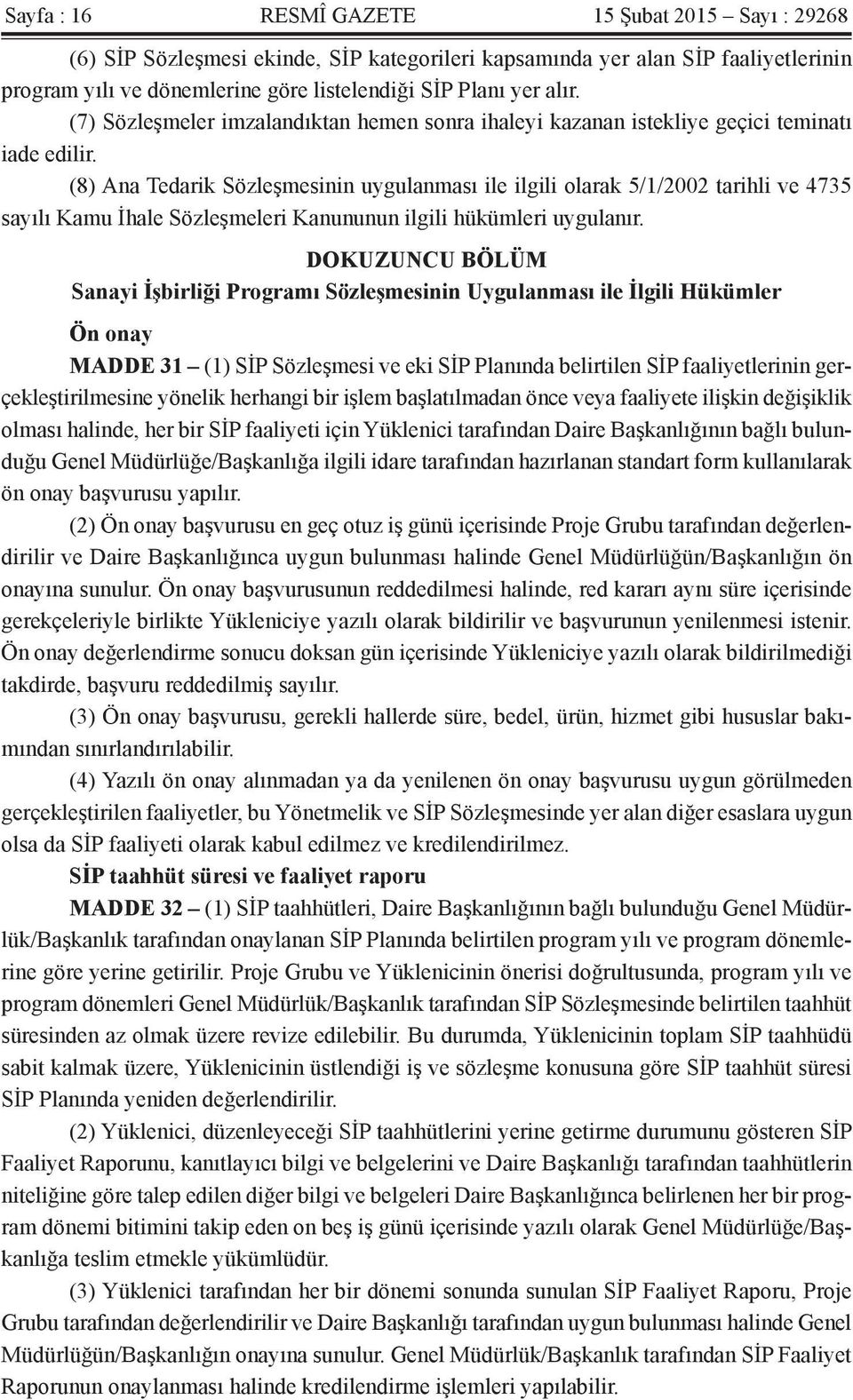 (8) Ana Tedarik Sözleşmesinin uygulanması ile ilgili olarak 5/1/2002 tarihli ve 4735 sayılı Kamu İhale Sözleşmeleri Kanununun ilgili hükümleri uygulanır.