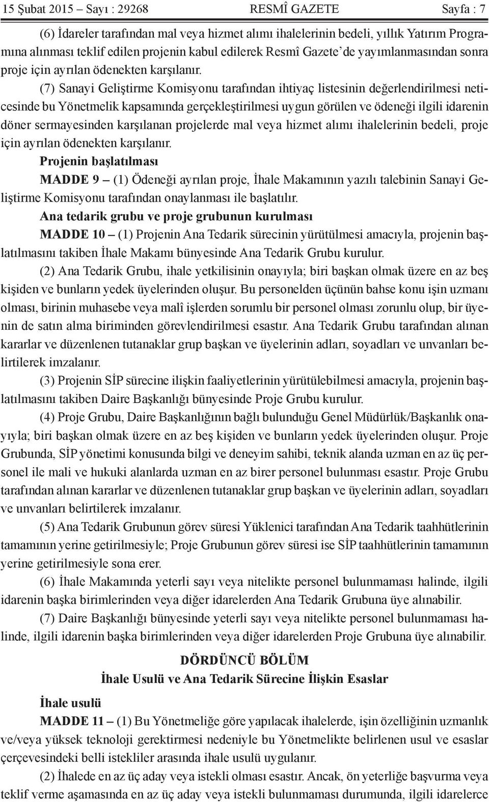 (7) Sanayi Geliştirme Komisyonu tarafından ihtiyaç listesinin değerlendirilmesi neticesinde bu Yönetmelik kapsamında gerçekleştirilmesi uygun görülen ve ödeneği ilgili idarenin döner sermayesinden