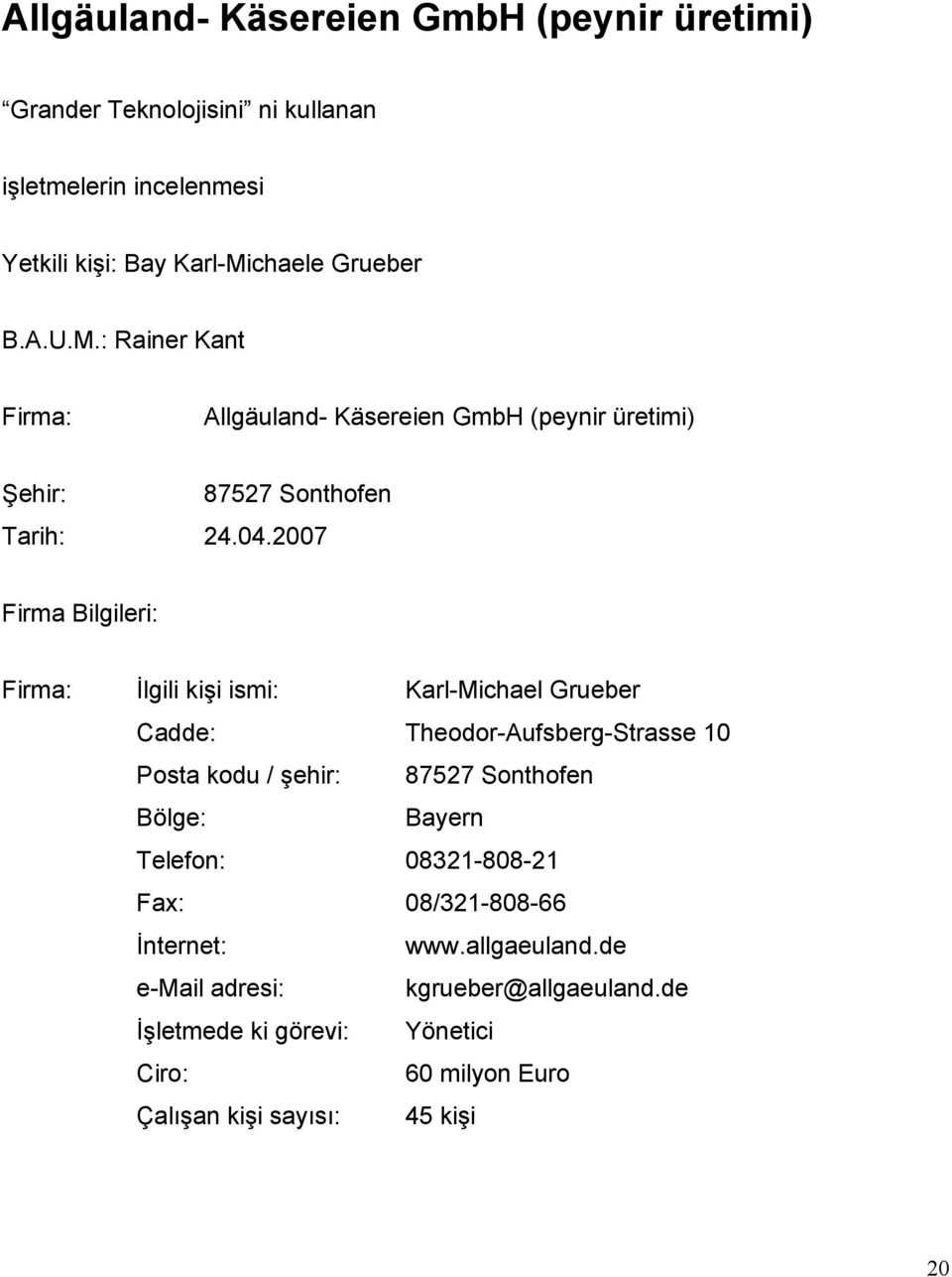 2007 Firma Bilgileri: Firma: Đlgili kişi ismi: Karl-Michael Grueber Cadde: Theodor-Aufsberg-Strasse 10 Posta kodu / şehir: 87527 Sonthofen Bölge: