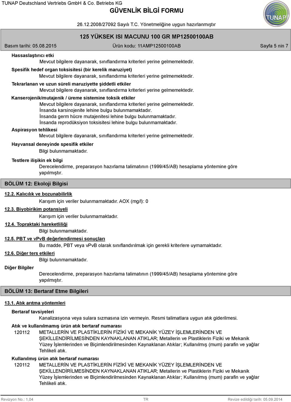 Aspirasyon tehlikesi Hayvansal deneyinde spesifik etkiler Testlere ilişikin ek bilgi Derecelendirme, preparasyon hazırlama talimatının (1999/45/AB) hesaplama yöntemine göre yapılmıştır.