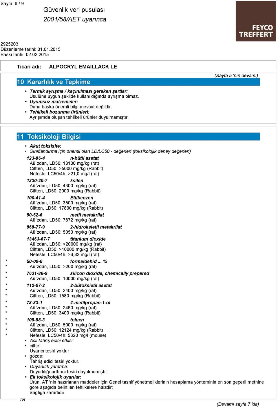 11 Toksikoloji Bilgisi Akut toksisite: Sınıflandırma için önemli olan LD/LC50 - değerleri (toksikolojik deney değerleri) 123-86-4 n-bütil asetat Aü`zdan, LD50: 13100 mg/kg (rat) Ciltten, LD50: >5000