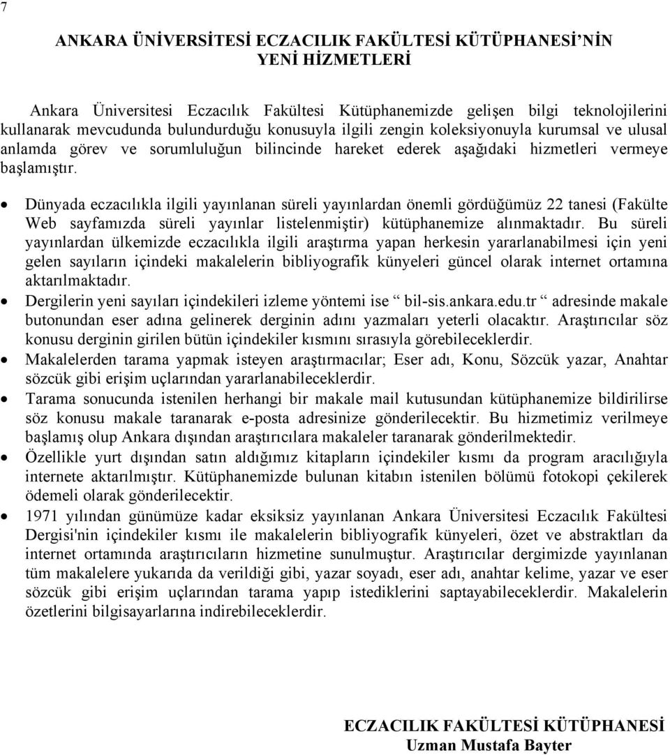 Dünyada eczacılıkla ilgili yayınlanan süreli yayınlardan önemli gördüğümüz 22 tanesi (Fakülte Web sayfamızda süreli yayınlar listelenmiştir) kütüphanemize alınmaktadır.