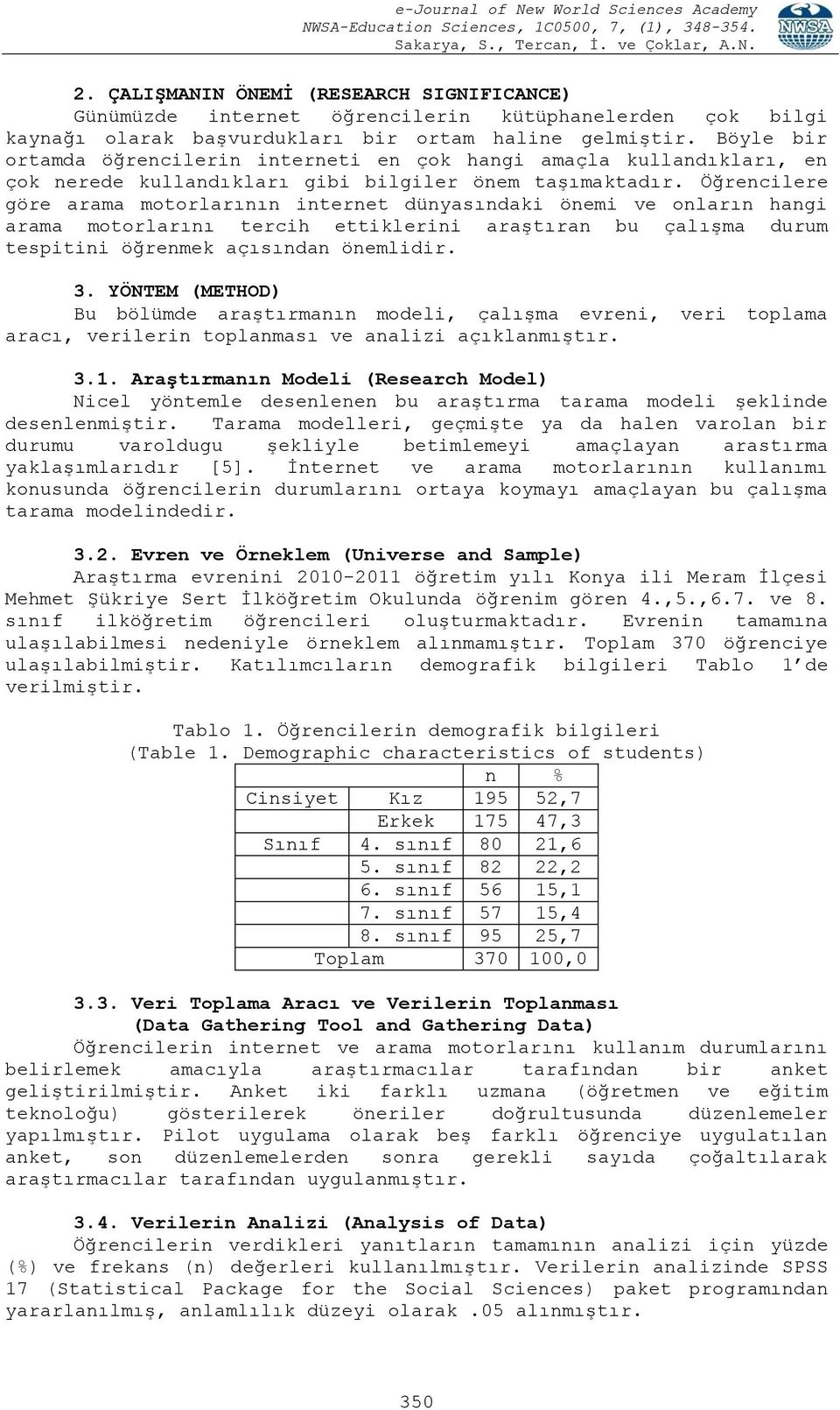 Öğrencilere göre arama motorlarının internet dünyasındaki önemi ve onların hangi arama motorlarını tercih ettiklerini araştıran bu çalışma durum tespitini öğrenmek açısından önemlidir. 3.