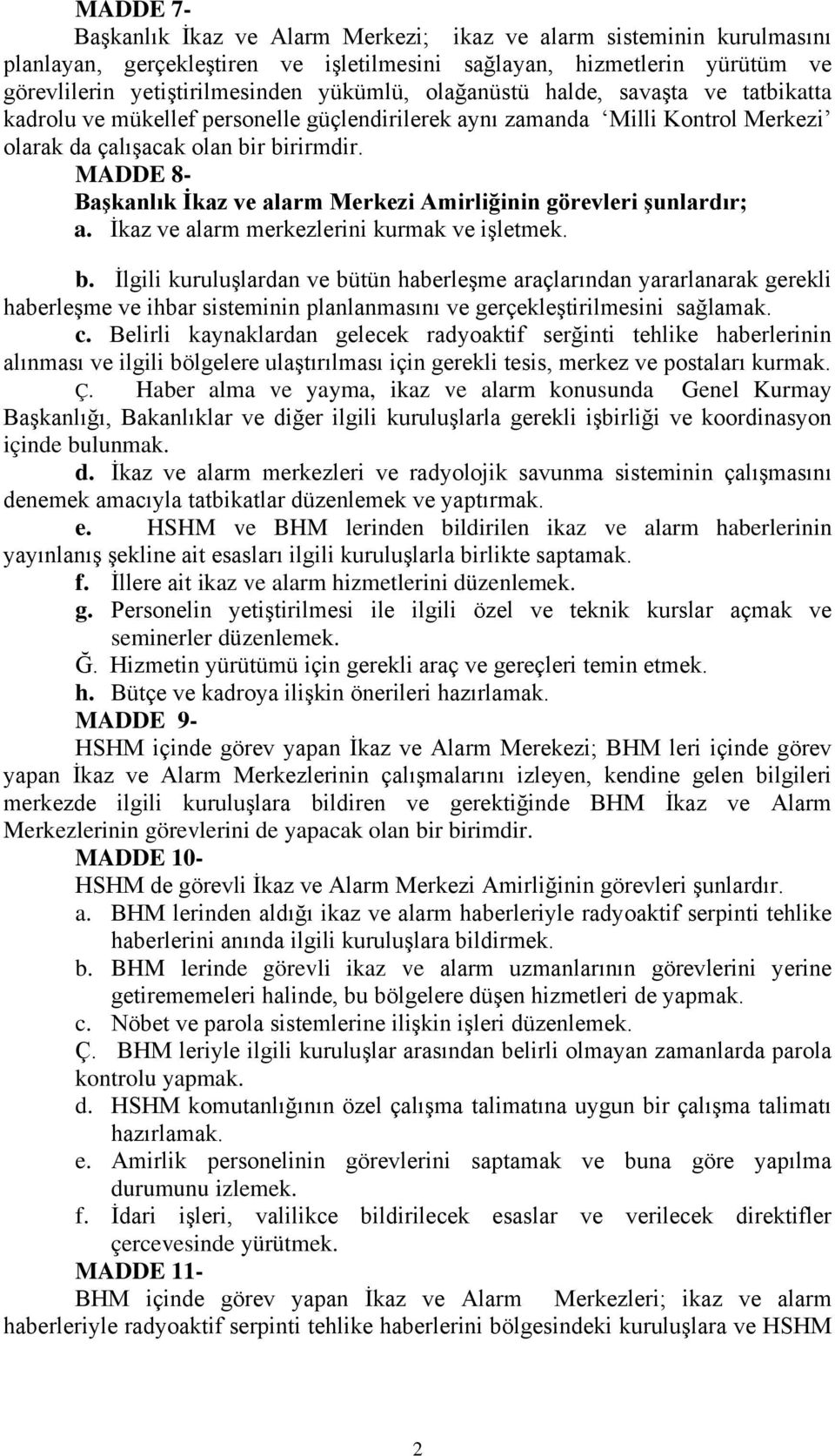 MADDE 8- Başkanlık İkaz ve alarm Merkezi Amirliğinin görevleri şunlardır; a. İkaz ve alarm merkezlerini kurmak ve işletmek. b.