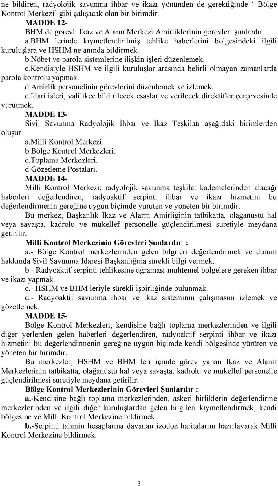 c.kendisiyle HSHM ve ilgili kuruluşlar arasında belirli olmayan zamanlarda parola kontrolu yapmak. d.amirlik personelinin görevlerini düzenlemek ve izlemek. e.