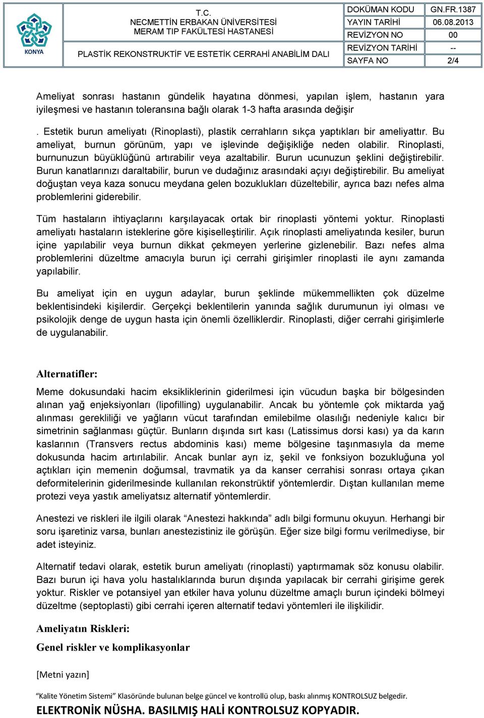 Rinoplasti, burnunuzun büyüklüğünü artırabilir veya azaltabilir. Burun ucunuzun şeklini değiştirebilir. Burun kanatlarınızı daraltabilir, burun ve dudağınız arasındaki açıyı değiştirebilir.