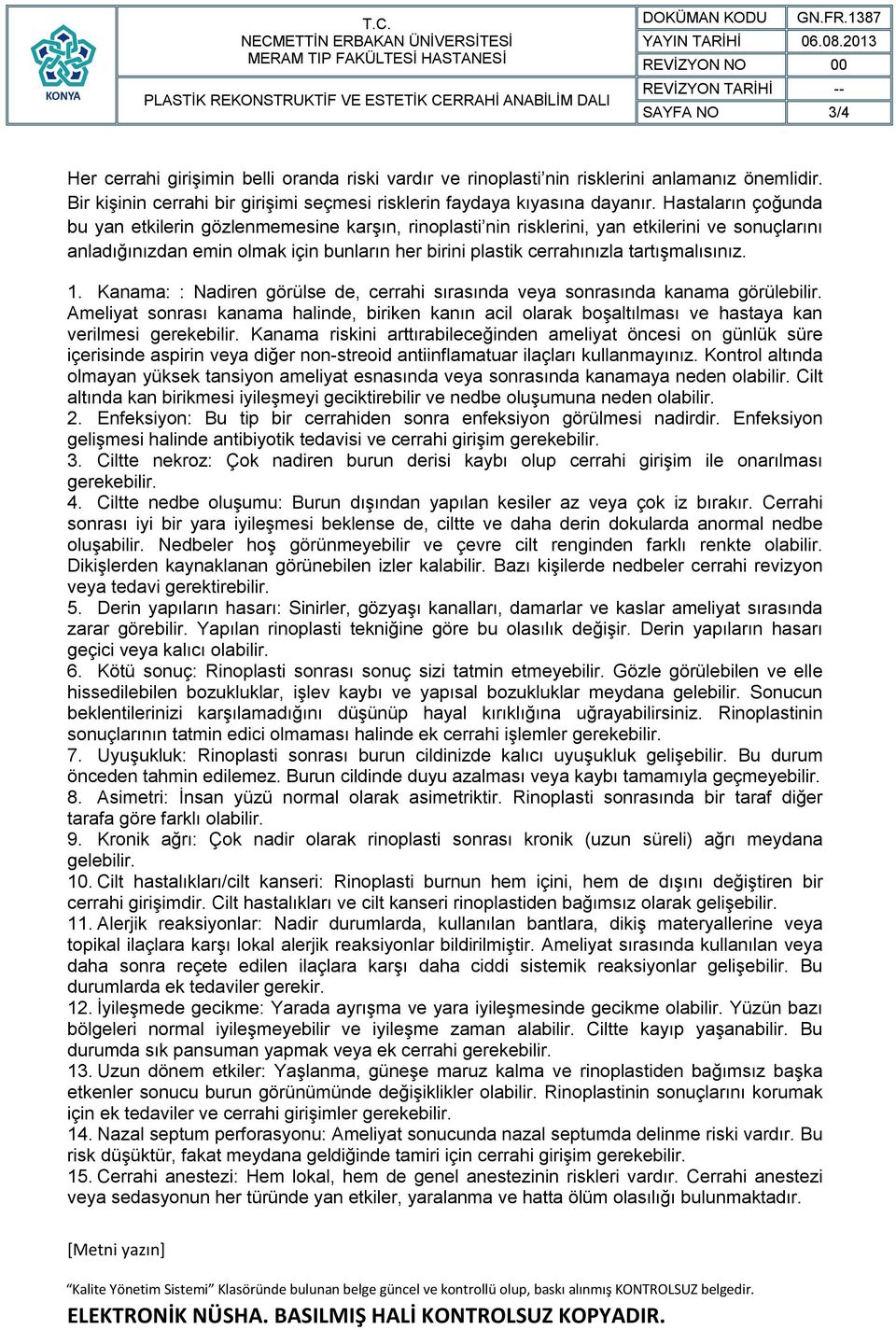 tartışmalısınız. 1. Kanama: : Nadiren görülse de, cerrahi sırasında veya sonrasında kanama görülebilir.