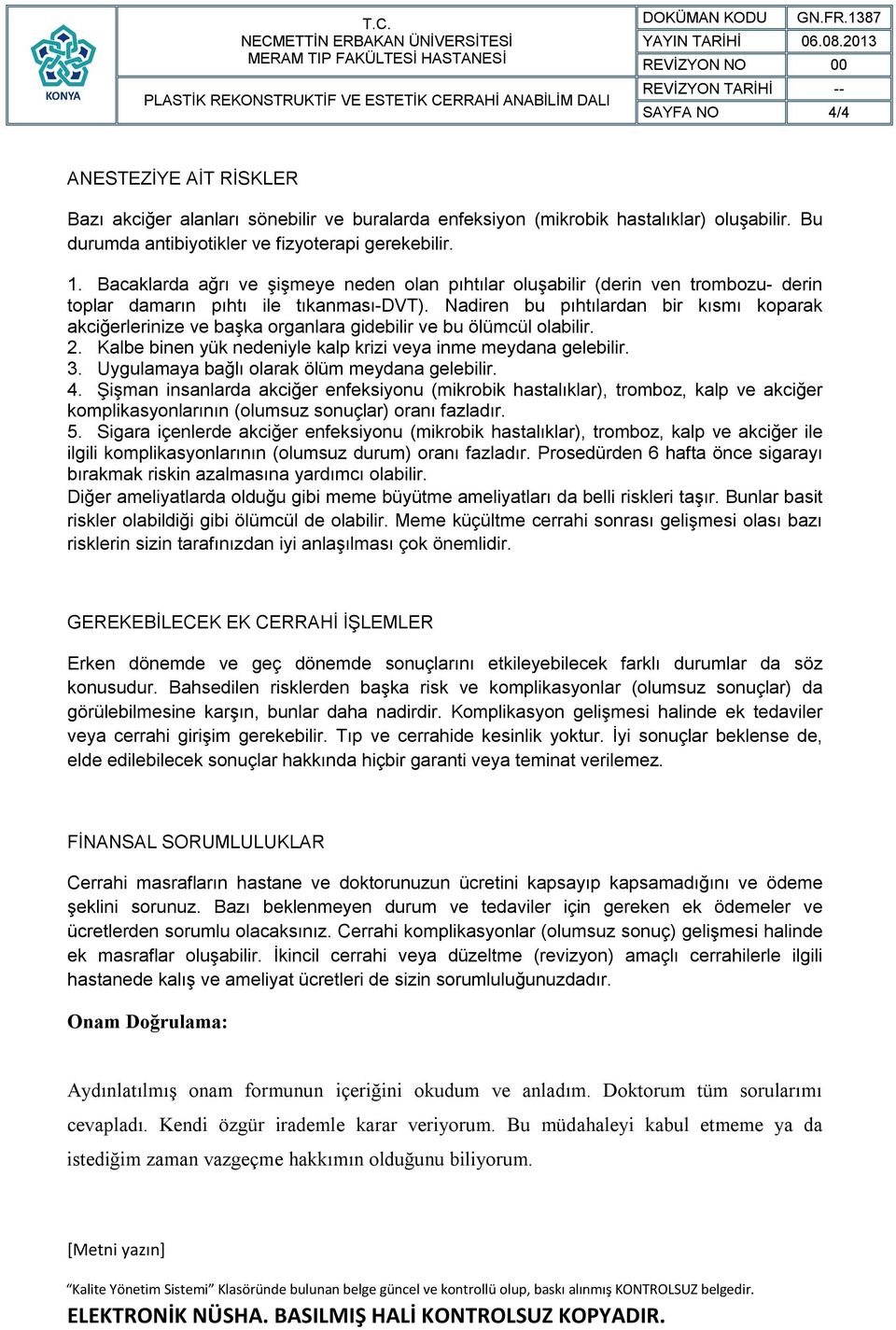 Nadiren bu pıhtılardan bir kısmı koparak akciğerlerinize ve başka organlara gidebilir ve bu ölümcül olabilir. 2. Kalbe binen yük nedeniyle kalp krizi veya inme meydana gelebilir. 3.