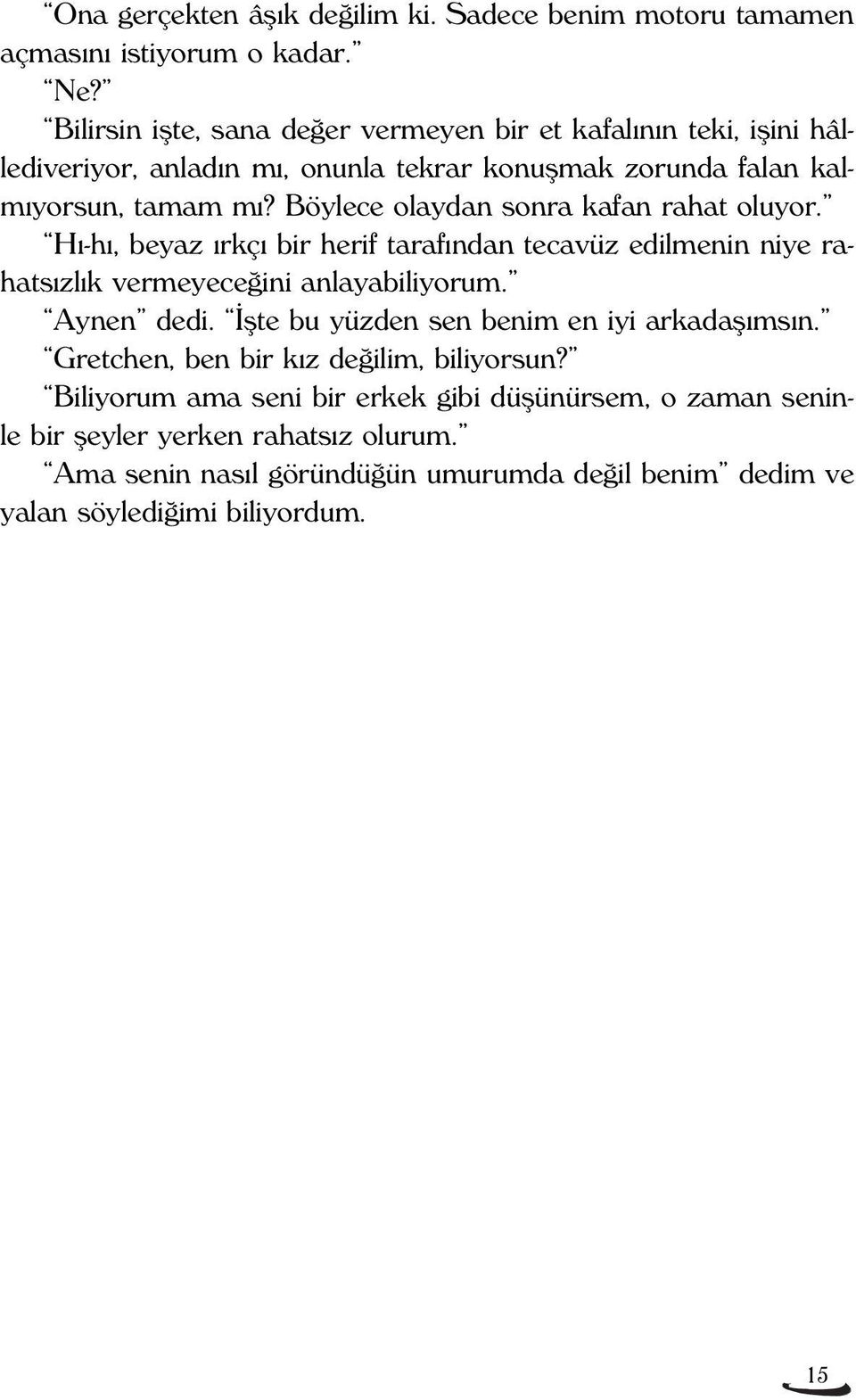 Böylece olaydan sonra kafan rahat oluyor. H -h, beyaz rkç bir herif taraf ndan tecavüz edilmenin niye rahats zl k vermeyece ini anlayabiliyorum. Aynen dedi.