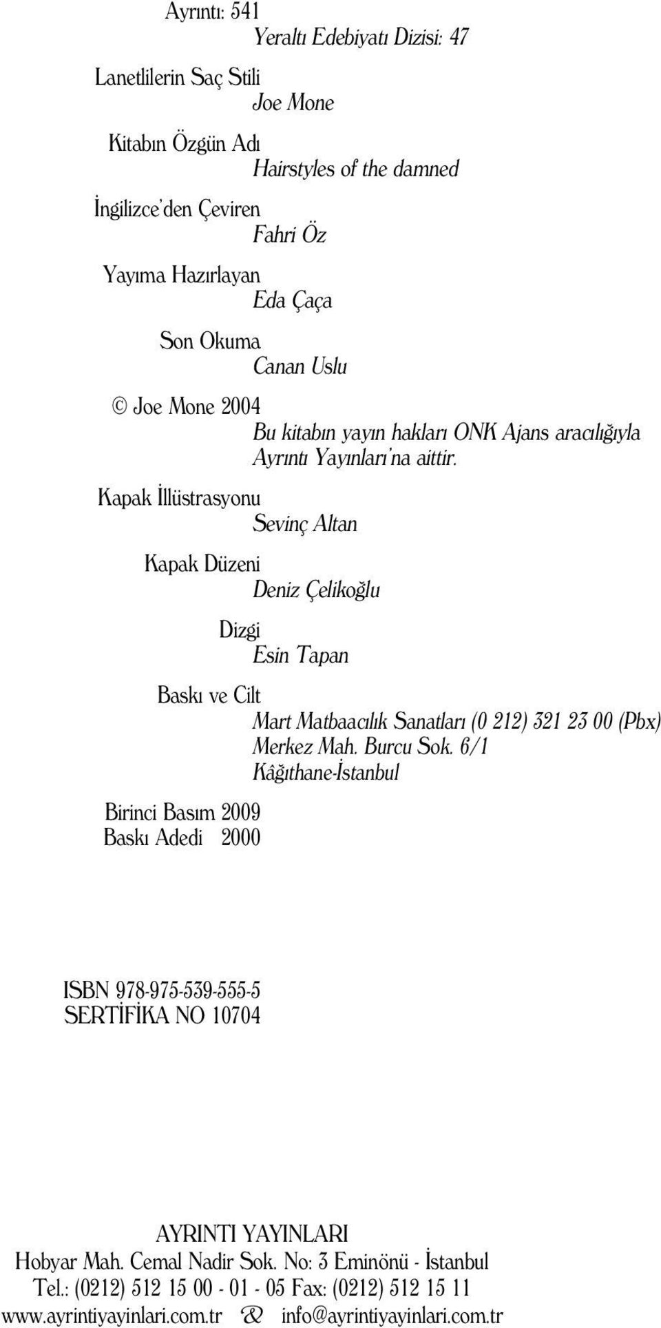 Kapak llüstrasyonu Sevinç Altan Kapak Düzeni Deniz Çeliko lu Dizgi Esin Tapan Bask ve Cilt Mart Matbaac l k Sanatlar (0 212) 321 23 00 (Pbx) Merkez Mah. Burcu Sok.