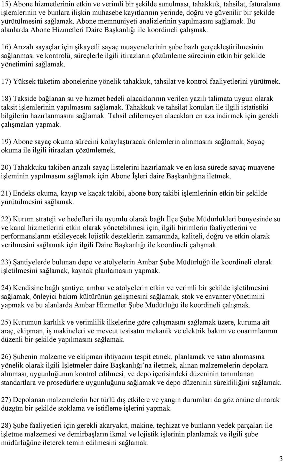 16) Arızalı sayaçlar için şikayetli sayaç muayenelerinin şube bazlı gerçekleştirilmesinin sağlanması ve kontrolü, süreçlerle ilgili itirazların çözümleme sürecinin etkin bir şekilde yönetimini