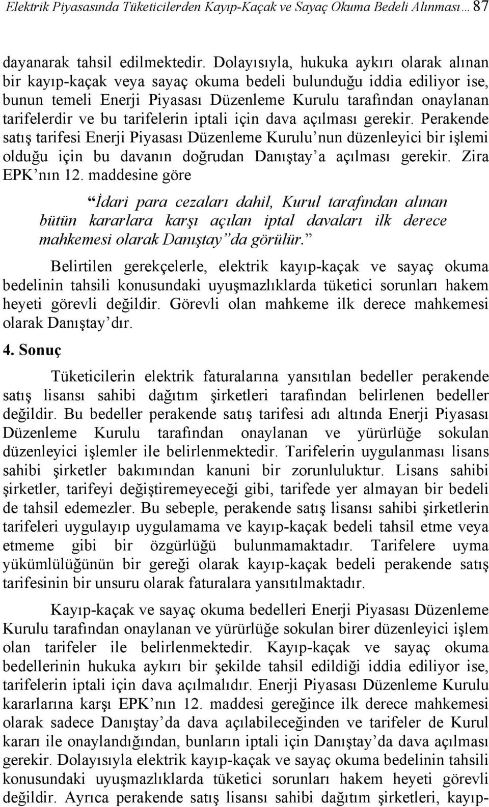 tarifelerin iptali için dava açılması gerekir. Perakende satış tarifesi Enerji Piyasası Düzenleme Kurulu nun düzenleyici bir işlemi olduğu için bu davanın doğrudan Danıştay a açılması gerekir.