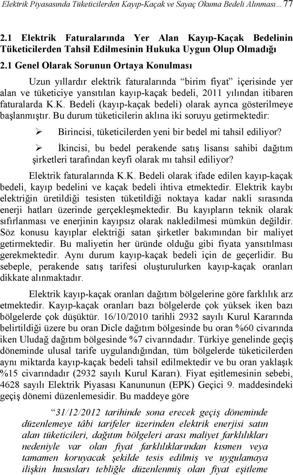 1 Genel Olarak Sorunun Ortaya Konulması Uzun yıllardır elektrik faturalarında birim fiyat içerisinde yer alan ve tüketiciye yansıtılan kayıp-kaçak bedeli, 2011 yılından itibaren faturalarda K.K. Bedeli (kayıp-kaçak bedeli) olarak ayrıca gösterilmeye başlanmıştır.