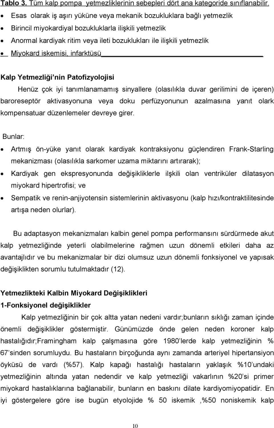 Miyokard iskemisi, infarktüsü Kalp Yetmezliği nin Patofizyolojisi Henüz çok iyi tanımlanamamış sinyallere (olasılıkla duvar gerilimini de içeren) baroreseptör aktivasyonuna veya doku perfüzyonunun