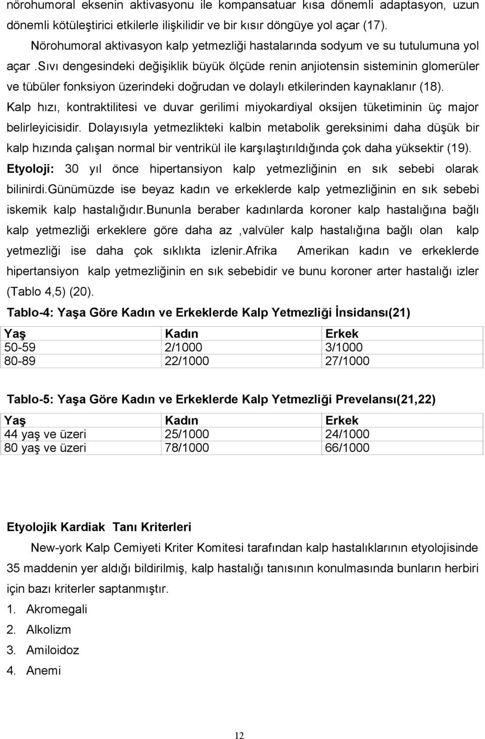 sıvı dengesindeki değişiklik büyük ölçüde renin anjiotensin sisteminin glomerüler ve tübüler fonksiyon üzerindeki doğrudan ve dolaylı etkilerinden kaynaklanır (18).