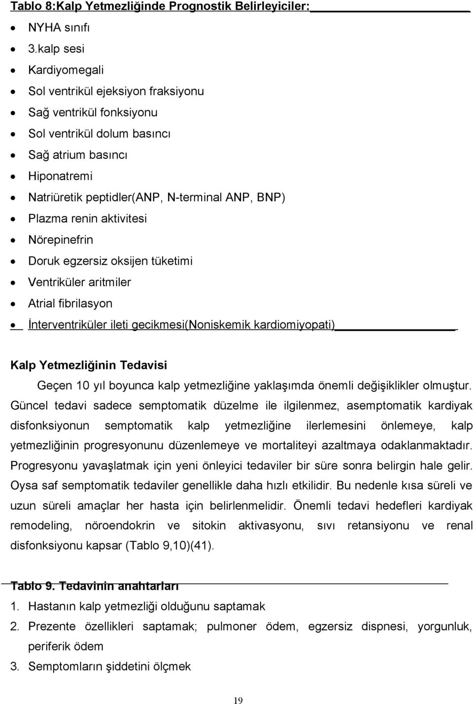 renin aktivitesi Nörepinefrin Doruk egzersiz oksijen tüketimi Ventriküler aritmiler Atrial fibrilasyon İnterventriküler ileti gecikmesi(noniskemik kardiomiyopati) Kalp Yetmezliğinin Tedavisi Geçen 10