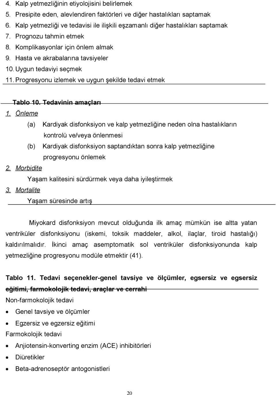 Uygun tedaviyi seçmek 11. Progresyonu izlemek ve uygun şekilde tedavi etmek Tablo 10. Tedavinin amaçları 1.