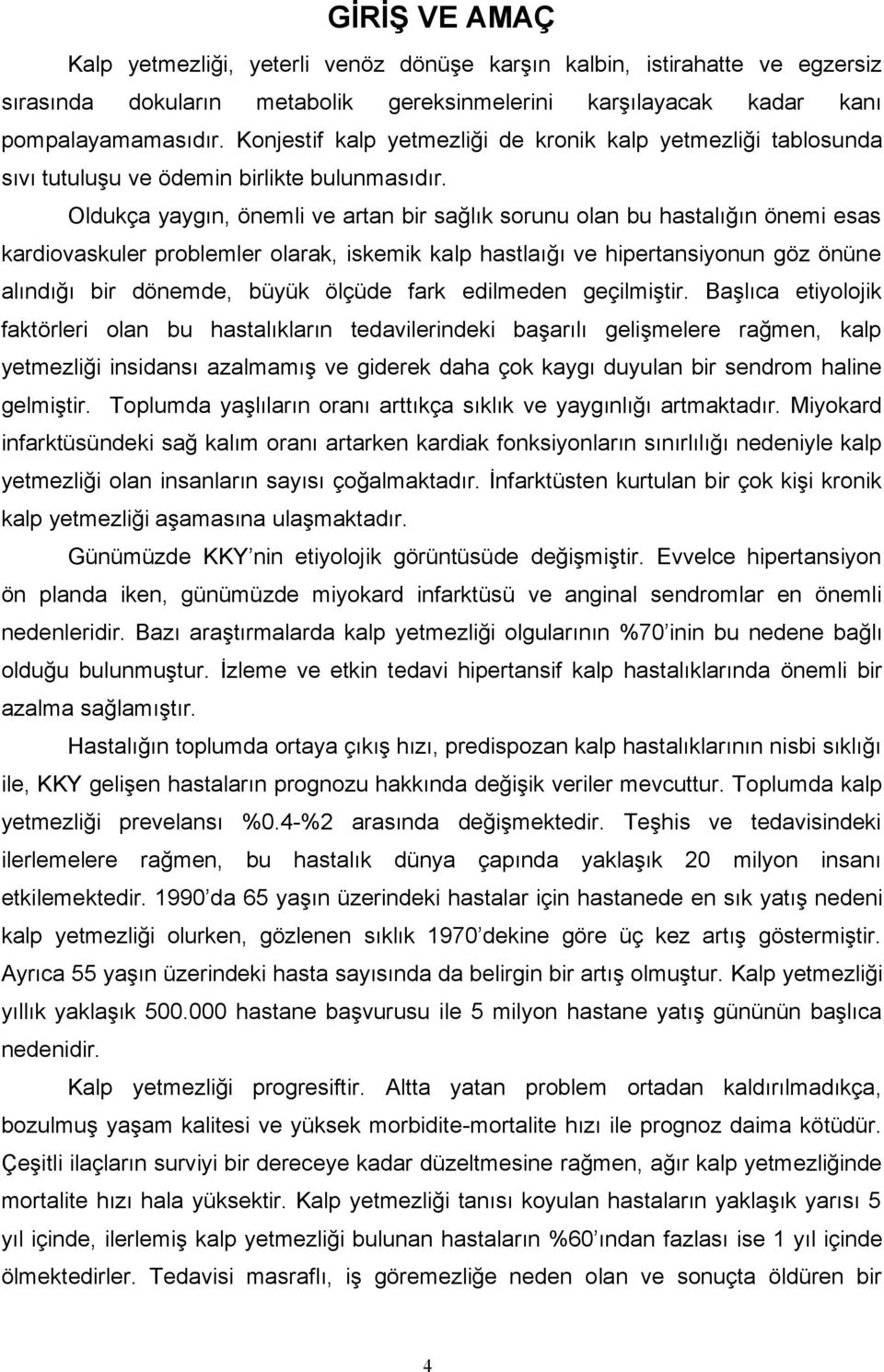 Oldukça yaygın, önemli ve artan bir sağlık sorunu olan bu hastalığın önemi esas kardiovaskuler problemler olarak, iskemik kalp hastlaığı ve hipertansiyonun göz önüne alındığı bir dönemde, büyük