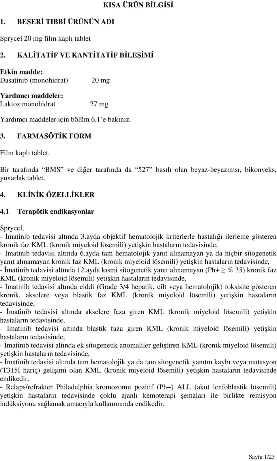 Bir tarafında BMS ve diğer tarafında da 527 basılı olan beyaz-beyazımsı, bikonveks, yuvarlak tablet. 4. KLİNİK ÖZELLİKLER 4.1 Terapötik endikasyonlar Sprycel, - İmatinib tedavisi altında 3.