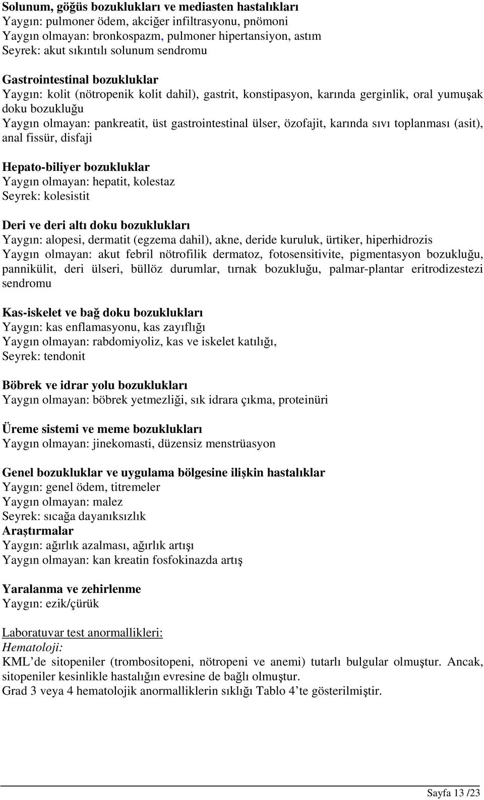 ülser, özofajit, karında sıvı toplanması (asit), anal fissür, disfaji Hepato-biliyer bozukluklar Yaygın olmayan: hepatit, kolestaz Seyrek: kolesistit Deri ve deri altı doku bozuklukları Yaygın: