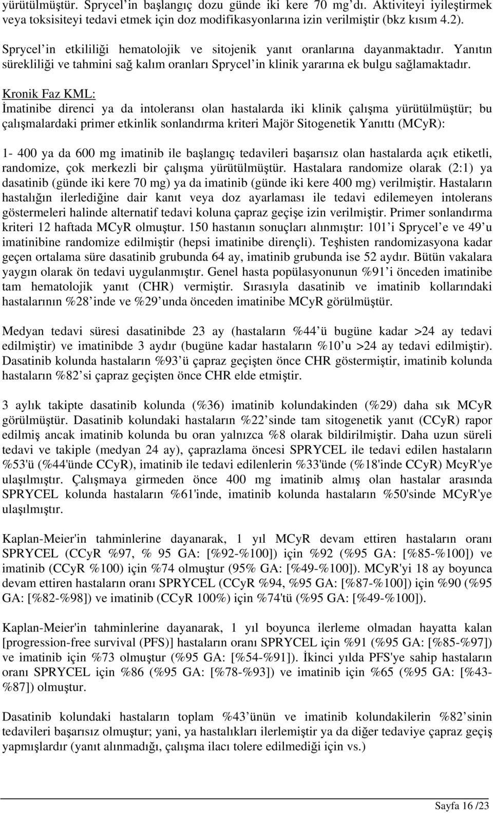 Kronik Faz KML: İmatinibe direnci ya da intoleransı olan hastalarda iki klinik çalışma yürütülmüştür; bu çalışmalardaki primer etkinlik sonlandırma kriteri Majör Sitogenetik Yanıttı (MCyR): 1-400 ya