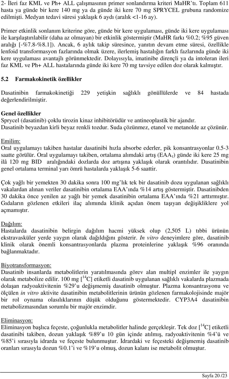 Primer etkinlik sonlanım kriterine göre, günde bir kere uygulaması, günde iki kere uygulaması ile karşılaştırılabilir (daha az olmayan) bir etkinlik göstermiştir (MaHR farkı %0.