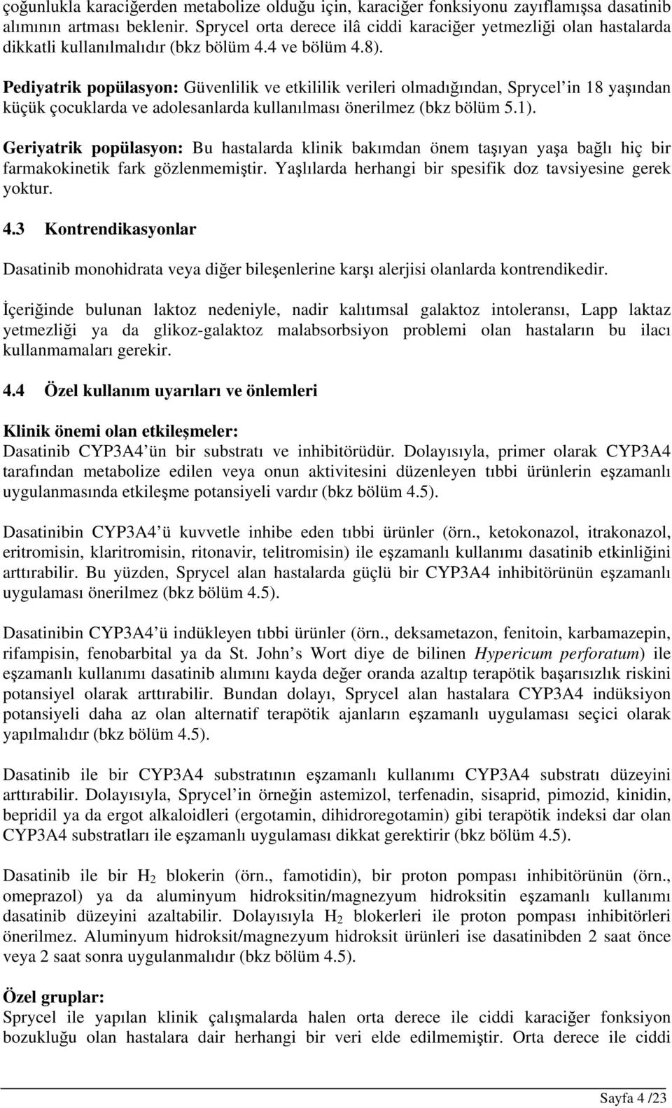 Pediyatrik popülasyon: Güvenlilik ve etkililik verileri olmadığından, Sprycel in 18 yaşından küçük çocuklarda ve adolesanlarda kullanılması önerilmez (bkz bölüm 5.1).