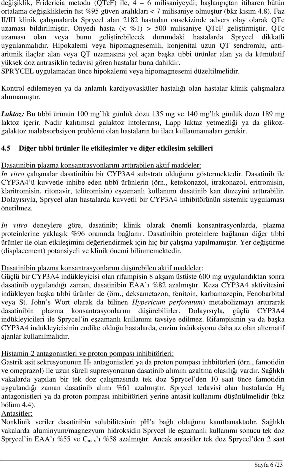 QTc uzaması olan veya bunu geliştirebilecek durumdaki hastalarda Sprycel dikkatli uygulanmalıdır.