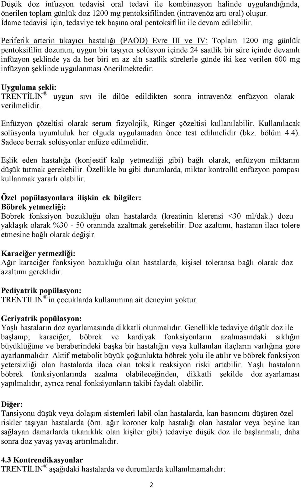 Periferik arterin tıkayıcı hastalığı (PAOD) Evre III ve IV: Toplam 1200 mg günlük pentoksifilin dozunun, uygun bir taşıyıcı solüsyon içinde 24 saatlik bir süre içinde devamlı infüzyon şeklinde ya da