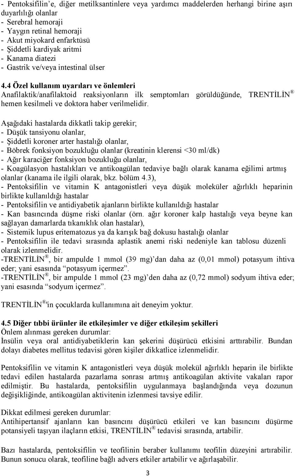 4 Özel kullanım uyarıları ve önlemleri Anafilaktik/anafilaktoid reaksiyonların ilk semptomları görüldüğünde, TRENTĐLĐN hemen kesilmeli ve doktora haber verilmelidir.