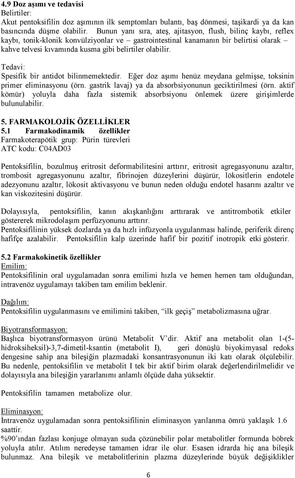 olabilir. Tedavi: Spesifik bir antidot bilinmemektedir. Eğer doz aşımı henüz meydana gelmişse, toksinin primer eliminasyonu (örn. gastrik lavaj) ya da absorbsiyonunun geciktirilmesi (örn.