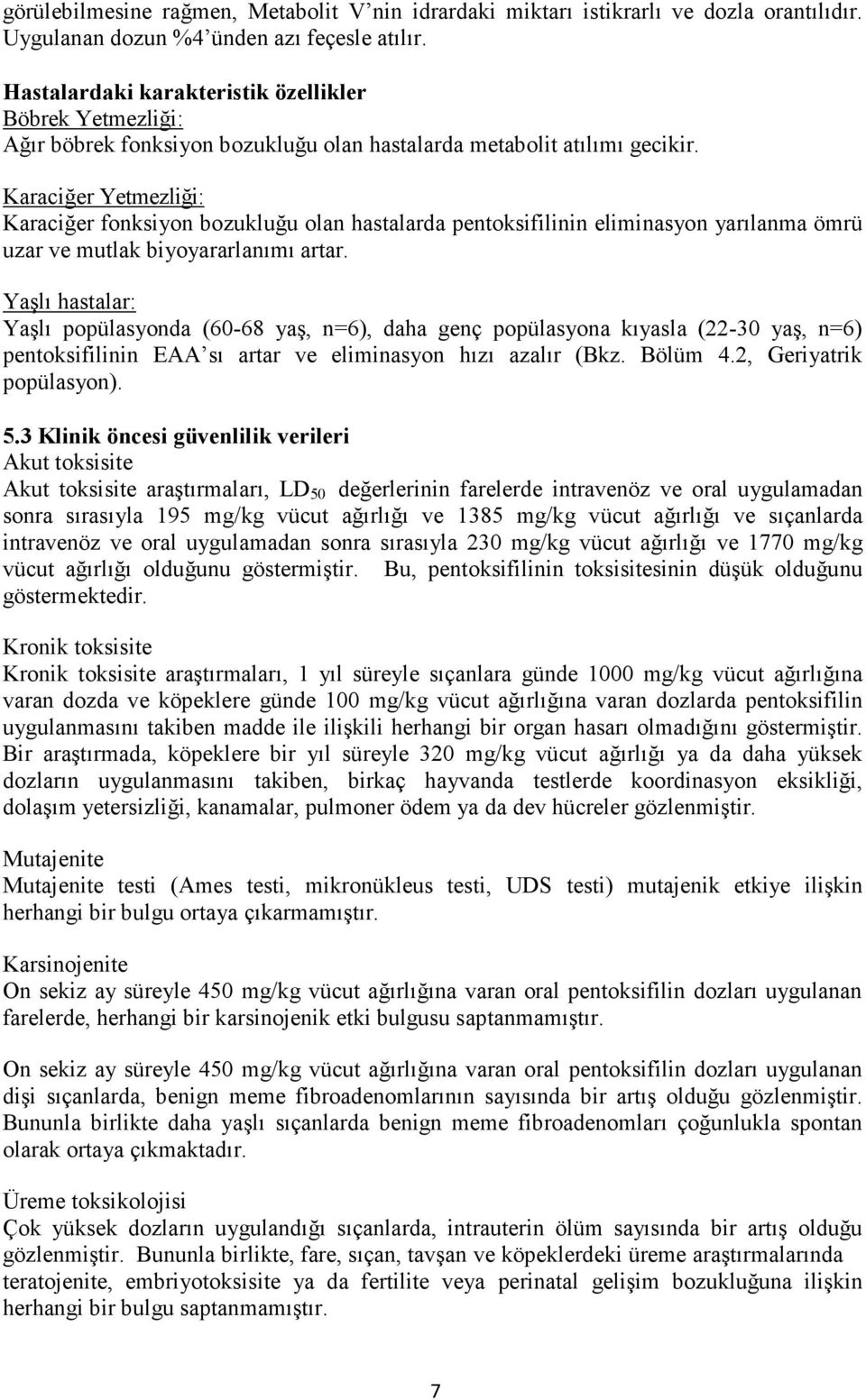 Karaciğer Yetmezliği: Karaciğer fonksiyon bozukluğu olan hastalarda pentoksifilinin eliminasyon yarılanma ömrü uzar ve mutlak biyoyararlanımı artar.