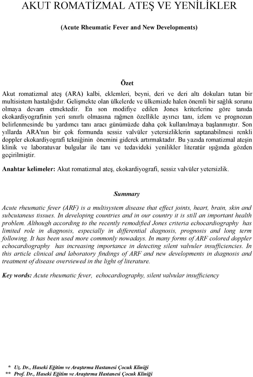 En son modifiye edilen Jones kriterlerine göre tanıda ekokardiyografinin yeri sınırlı olmasına rağmen özellikle ayırıcı tanı, izlem ve prognozun belirlenmesinde bu yardımcı tanı aracı günümüzde daha